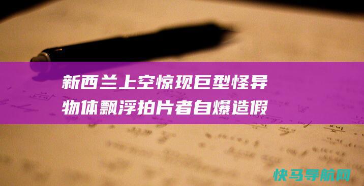 新西兰上空惊现巨型怪异物体飘浮 拍片者自爆造假假相