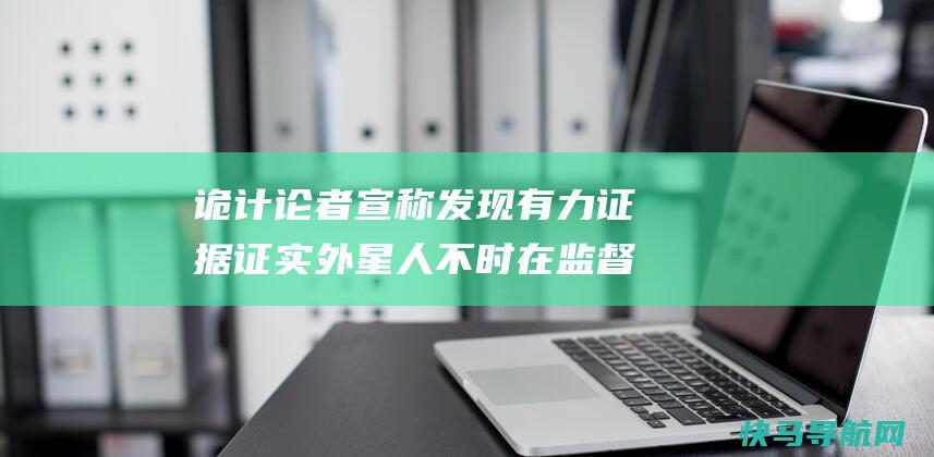 诡计论者宣称发现有力证据证实外星人不时在