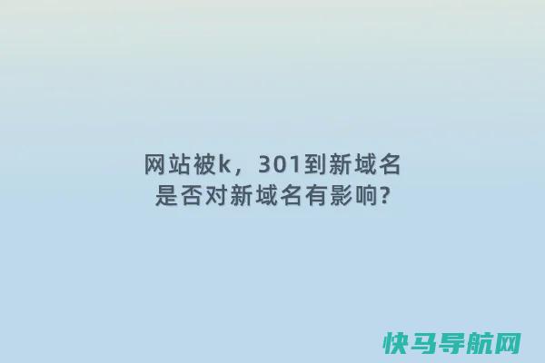 网站被k，301到新域名，是否对新域名有影响?