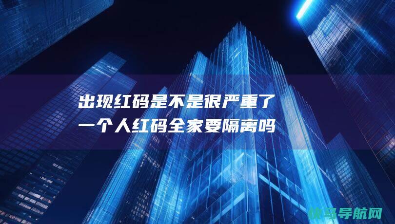 出现红码是不是很严重了 一个人红码全家要隔离吗