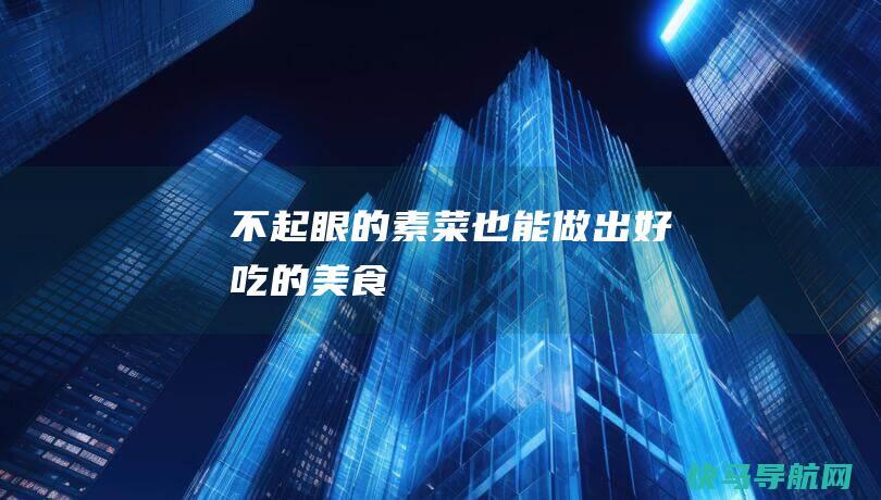 不起眼的素菜也能做出好吃的美食