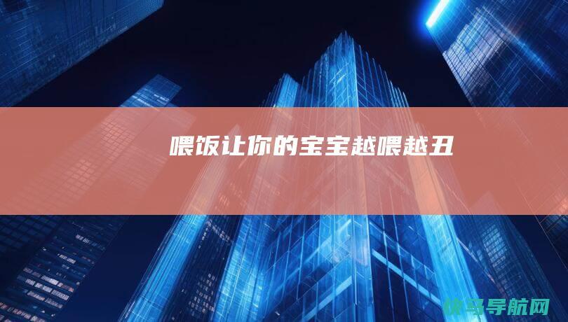 喂饭让你的宝宝越喂越丑