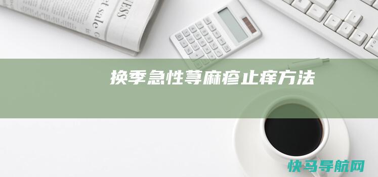 换季急性荨麻疹止痒方法