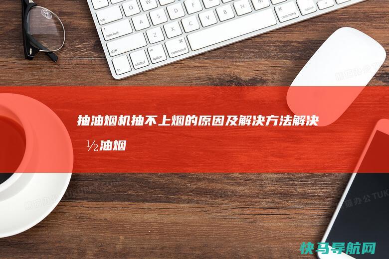 抽油烟机抽不上烟的原因及解决方法（解决抽油烟机无法正常抽烟的关键方法）